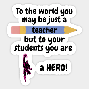 To the world you are a teacher, to your students a hero. Sticker